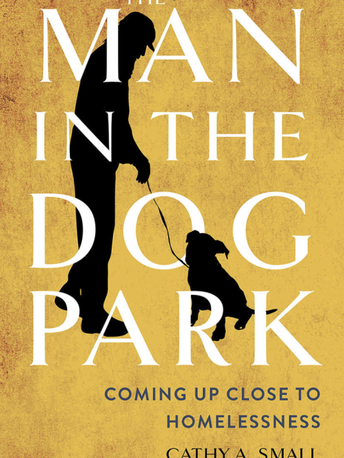 The Man in the Dog Park An image of the cover of the book The Man in the Dog Park, Coming Up Close to Homelessness by Cathy Small